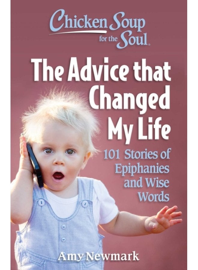 Chicken Soup for the Soul The Advice that Changed My Life 101 Stories of Epiphanies and Wise Words - Paperback