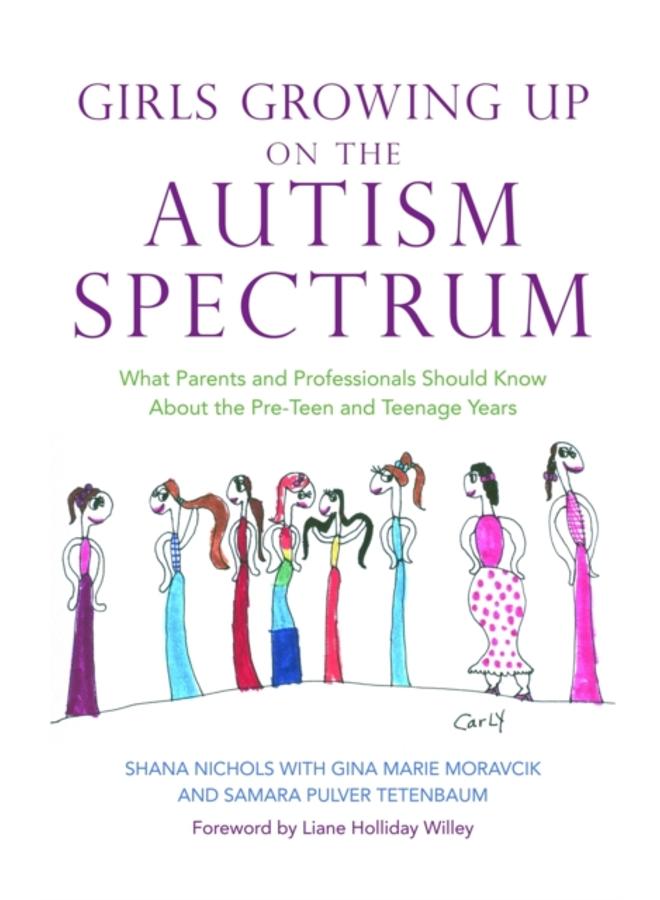 Girls Growing Up on the Autism Spectrum : What Parents and Professionals Should Know About the Pre-Teen and Teenage Years 