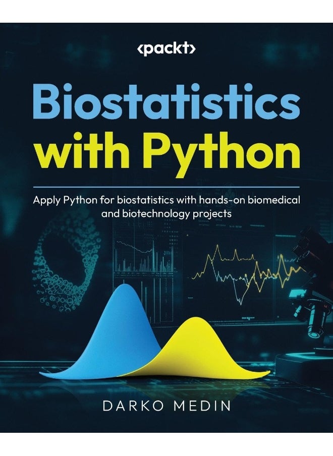 Biostatistics with Python: Apply Python for biostatistics with hands-on biomedical and biotechnology projects 