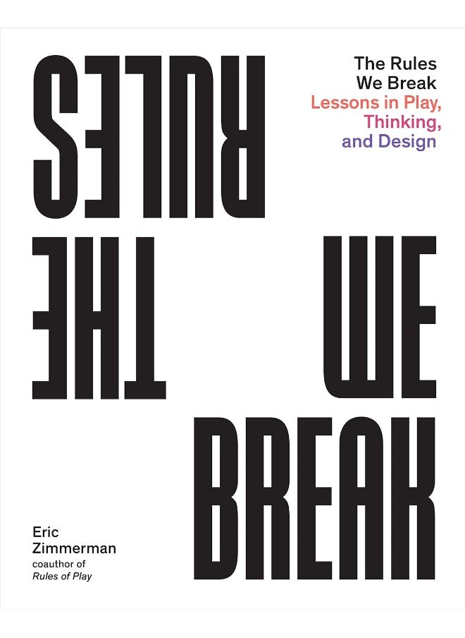 The Rules We Break: Lessons in Play, Thinking, and Design  - Image 1