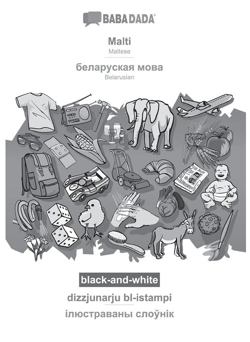 BABADADA black-and-white, Malti - Belarusian (in cyrillic script), dizzjunarju bl-istampi - visual dictionary (in cyrillic script): Maltese - Belarusian (in cyrillic script), visual dictionary