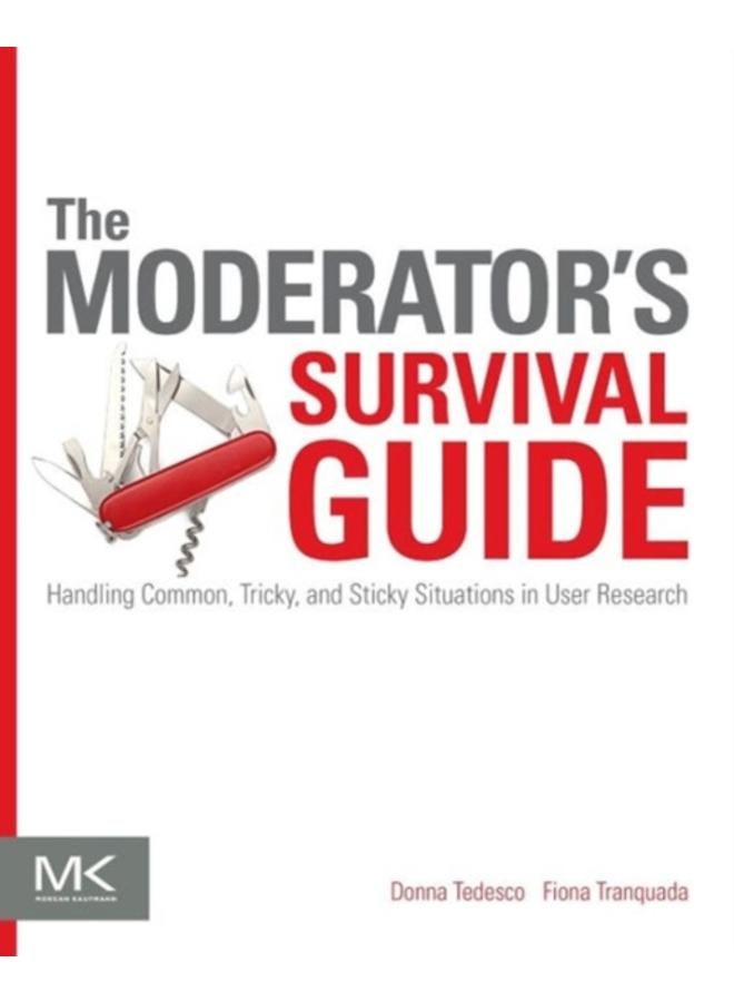 The Moderator's Survival Guide : Handling Common, Tricky, and Sticky Situations in User Research 