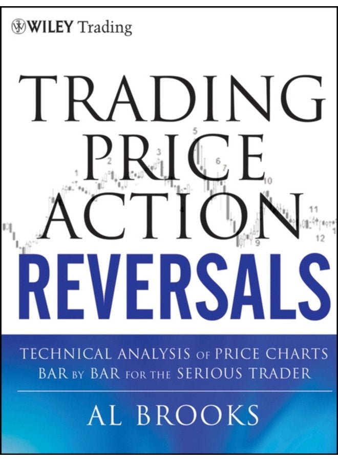 Trading Price Action Reversals Technical Analysis of Price Charts Bar by Bar for the Serious Trader - Hardback