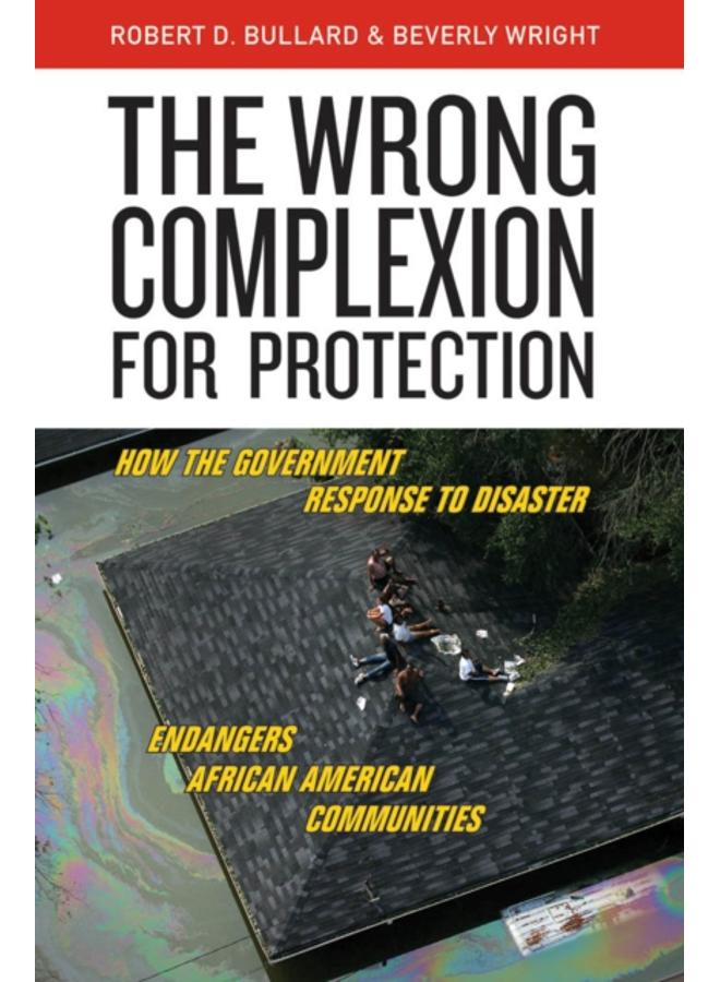 The Wrong Complexion for Protection : How the Government Response to Disaster Endangers African American Communities