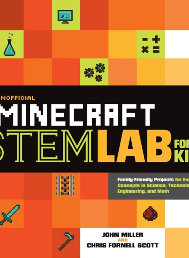 Unofficial Minecraft STEM Lab for Kids : Family-Friendly Projects for Exploring Concepts in Science, Technology, Engineering, and Math Volume 16
