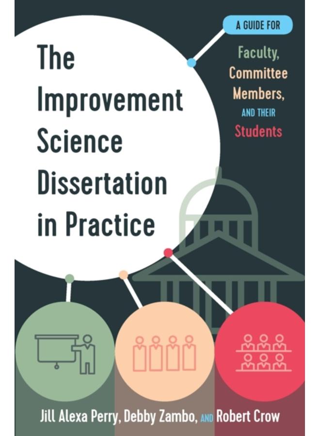The Improvement Science Dissertation in Practice : A Guide for Faculty, Committee Members, and their Students