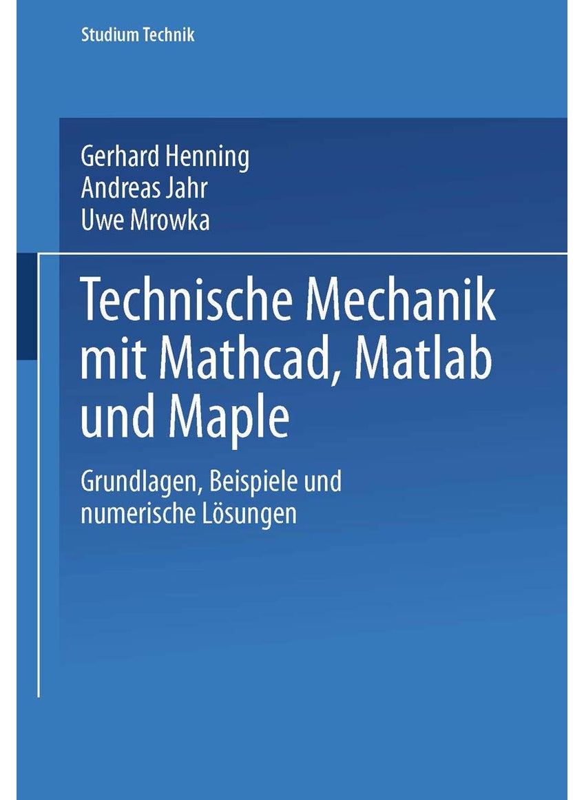 Technische Mechanik mit Mathcad, Matlab und Maple: Grundlagen, Beispiele und numerische Lösungen 
