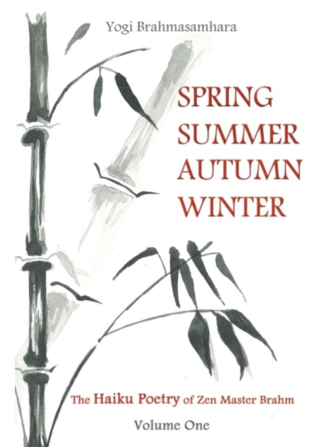 Spring Summer Autumn Winter : The Haiku Poetry of Zen Master Brahm 