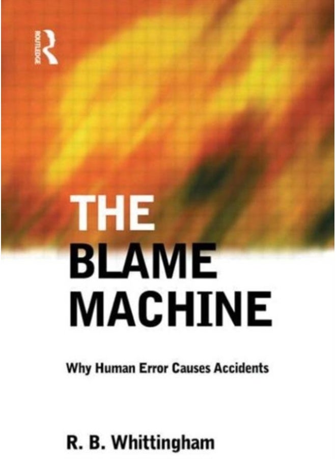 The Blame Machine: Why Human Error Causes Accidents: Why Human Error Causes Accidents 