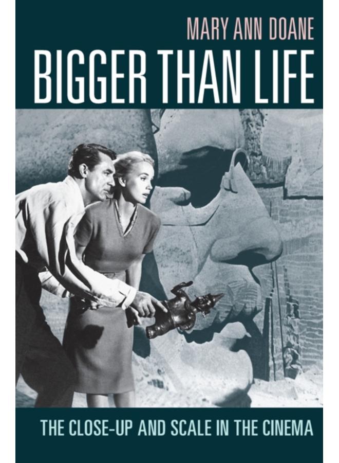 Bigger Than Life : The Close-Up and Scale in the Cinema 