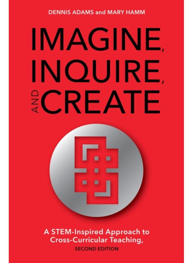 Imagine, Inquire, and Create : A STEM-Inspired Approach to Cross-Curricular Teaching 