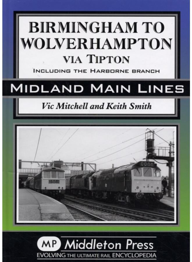 Birmingham to Wolverhampton Via Tipton : Including the Harborne Branch 