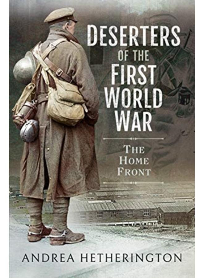 Deserters of the First World War : The Home Front 