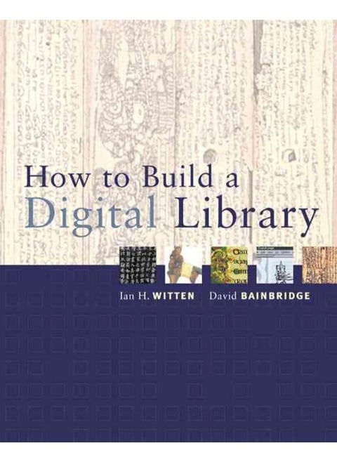 How to Build a Digital Library (The Morgan Kaufmann Series in Multimedia Information and Systems)