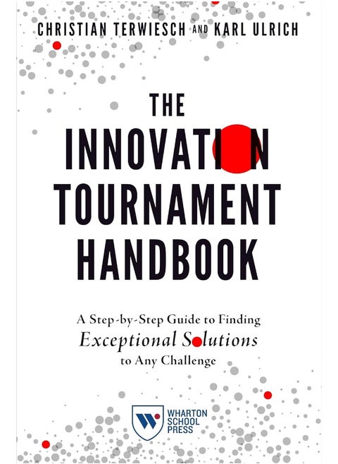The Innovation Tournament Handbook: A Step-By-Step Guide to Finding Exceptional Solutions to Any Challenge