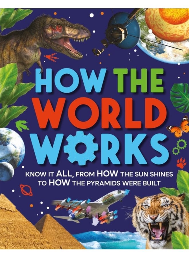How the World Works Know It All From How the Sun Shines to How the Pyramids Were Built - Paperback