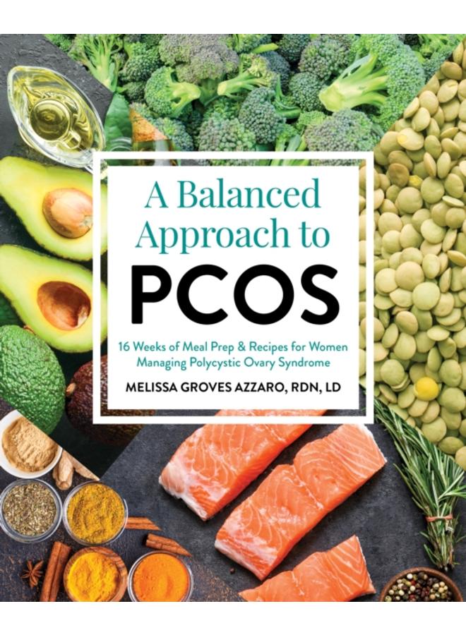 A Balanced Approach To Pcos : 16 Weeks of Meal Prep & Recipes for Women Managing Polycystic Ovarian Syndrome 