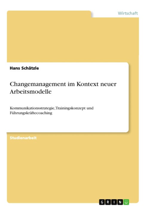 Changemanagement im Kontext neuer Arbeitsmodelle: Kommunikationsstrategie, Trainingskonzept und Führungskräftecoaching