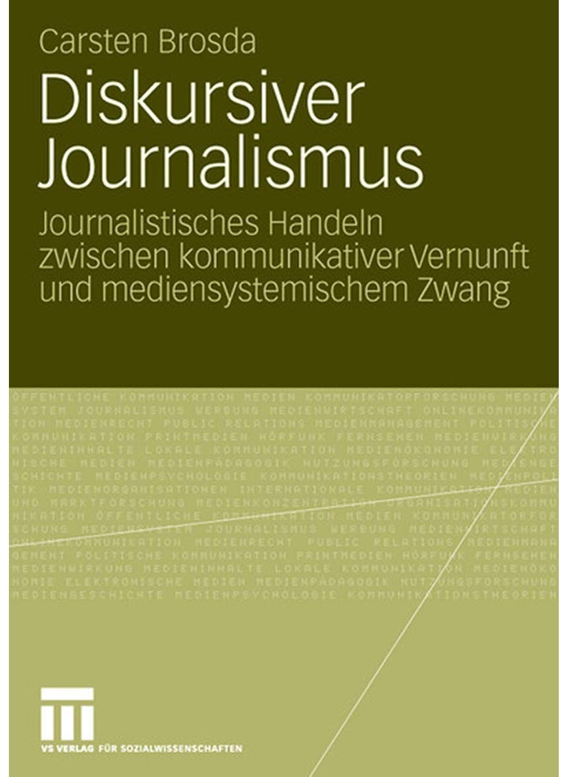 Diskursiver Journalismus: Journalistisches Handeln zwischen kommunikativer Vernunft und mediensystemischem Zwang 
