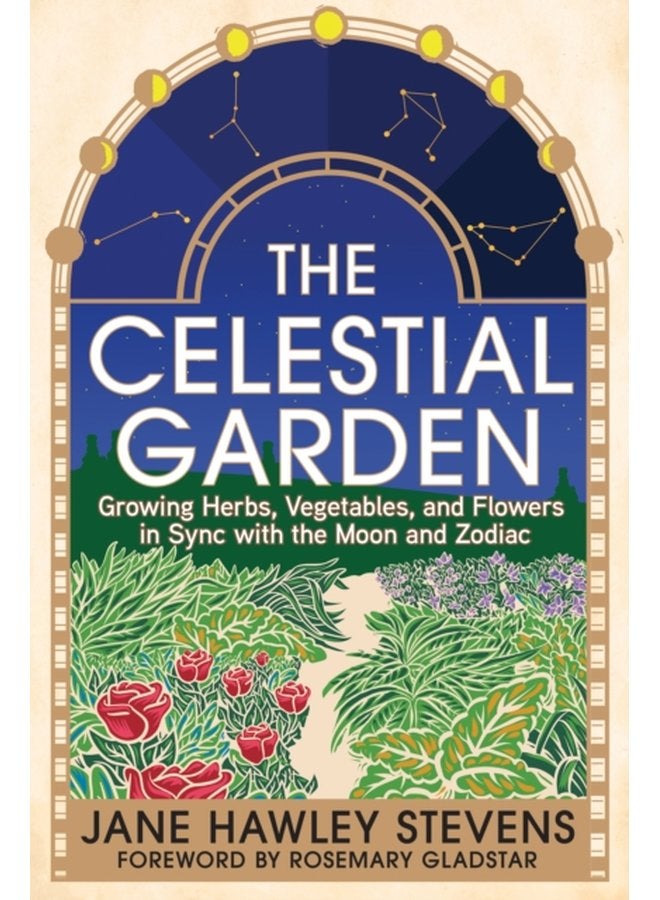 The Celestial Garden Growing Herbs Vegetables and Flowers in Sync with the Moon and Zodiac - Paperback