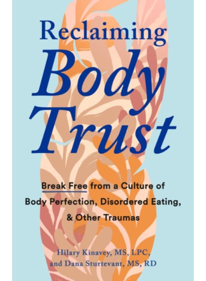 Reclaiming Body Trust : Break Free Form a Culture of Body Perfection, Disordered Eating, & Other Traumas