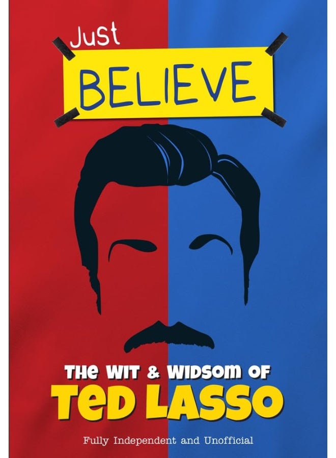 Just Believe - The Wit and Wisdom of Ted Lasso: Fully Independent and Unofficial