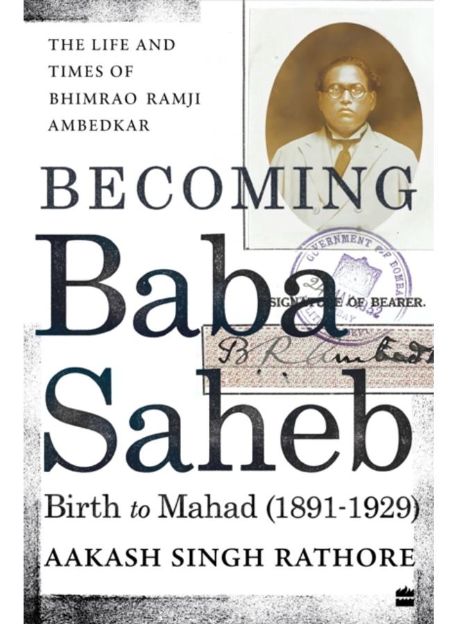 Becoming Babasaheb : The Life and Times of Bhimrao Ramji Ambedkar (Volume 1): Birth to Mahad (1891-1929) 