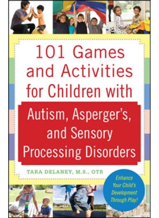 101 Games and Activities for Children With Autism, Asperger???s and Sensory Processing Disorders 