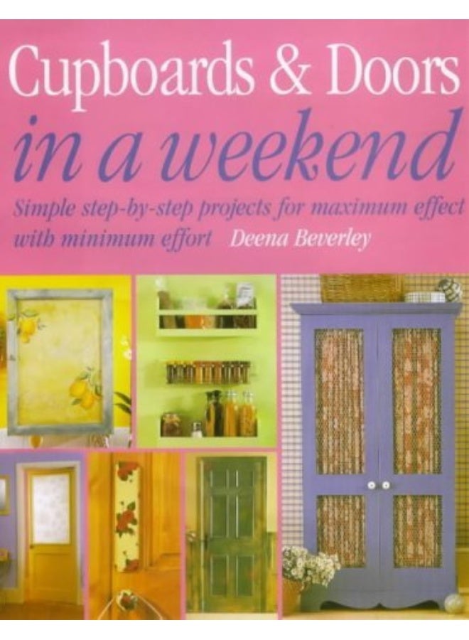 Cupboards and Doors in a Weekend: Simple Step-by-step Projects for Maximum Effect with Minimum Effort (In a Weekend)
