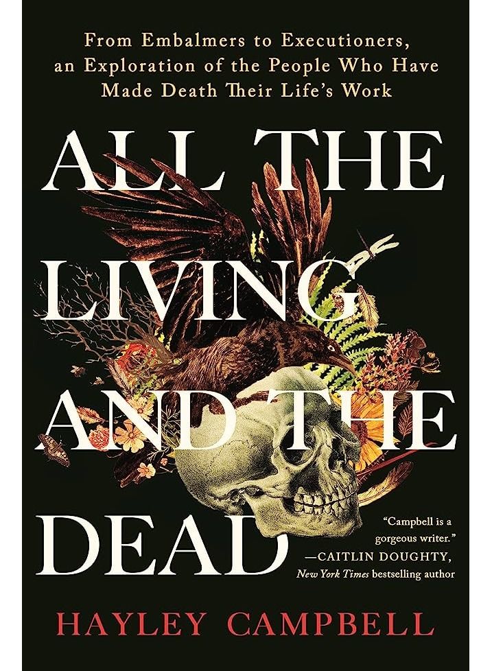 All the Living and the Dead: From Embalmers to Executioners, an Exploration of the People Who Have Made Death Their Life's Work