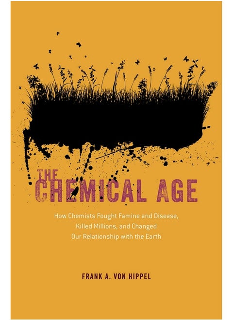 The Chemical Age: How Chemists Fought Famine and Disease, Killed Mil