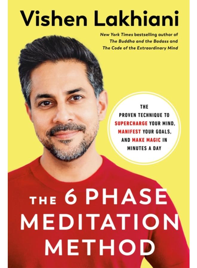 The Six Phase Meditation Method : The Proven Technique to Supercharge Your Mind, Smash Your Goals, and Make Magic in Minutes a Day