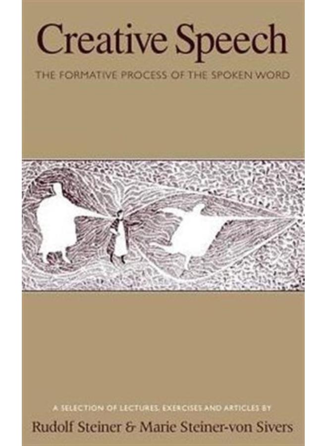 Creative Speech : The Formative Process of the Spoken Word: A Selection of Lectures, Exercises and Articles 