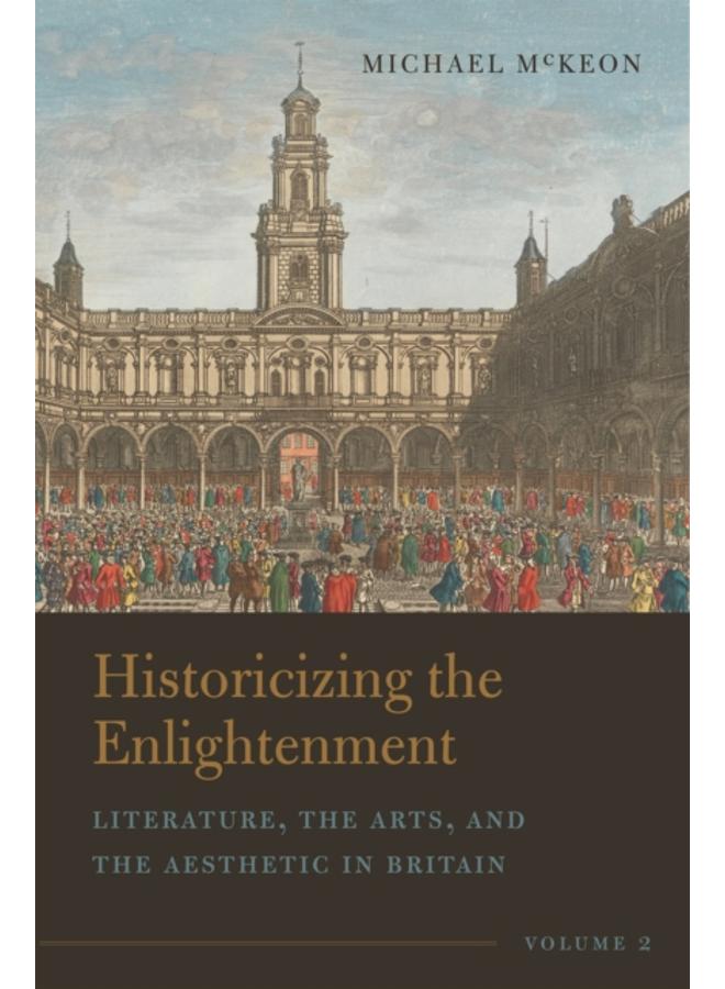 Historicizing the Enlightenment, Volume 2 : Literature, the Arts, and the Aesthetic in Britain 