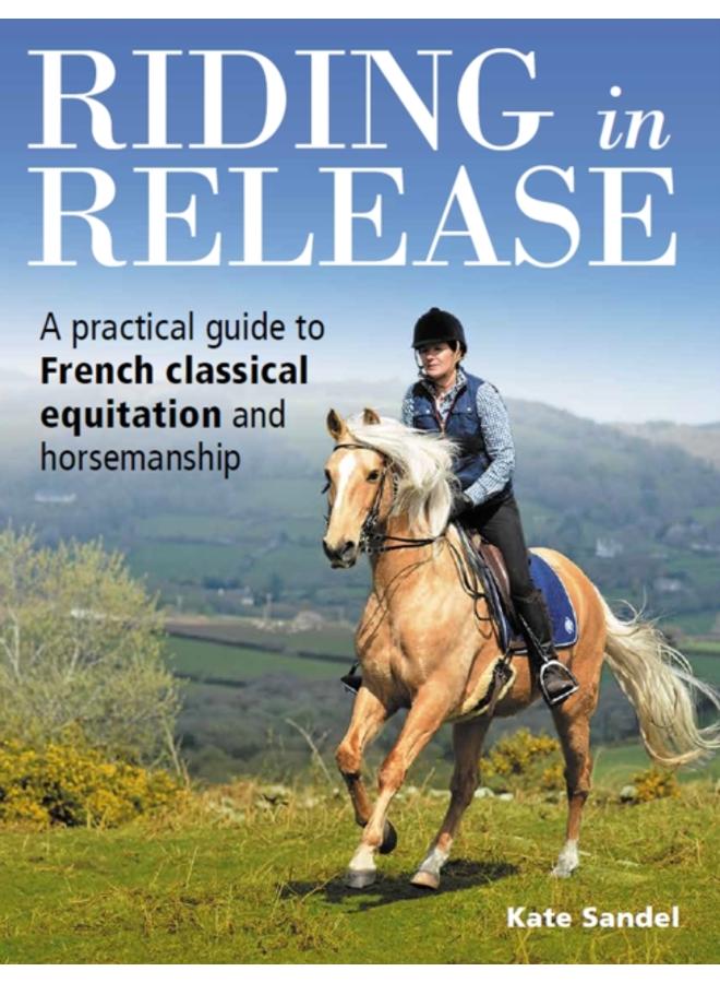 Riding in Release : A Practical Guide to French Classical Equitation and Horsemanship 