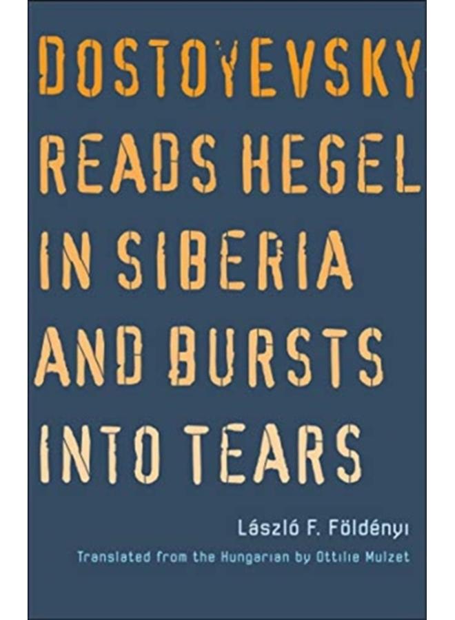 Dostoyevsky Reads Hegel in Siberia and Bursts into Tears 