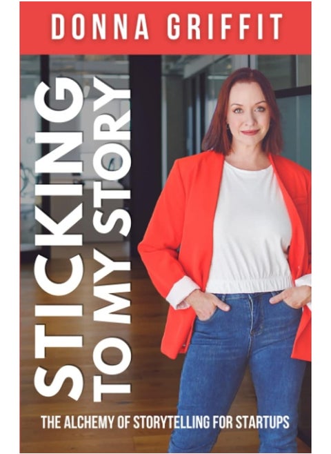 Sticking to My Story: The Alchemy of Storytelling for Startups
