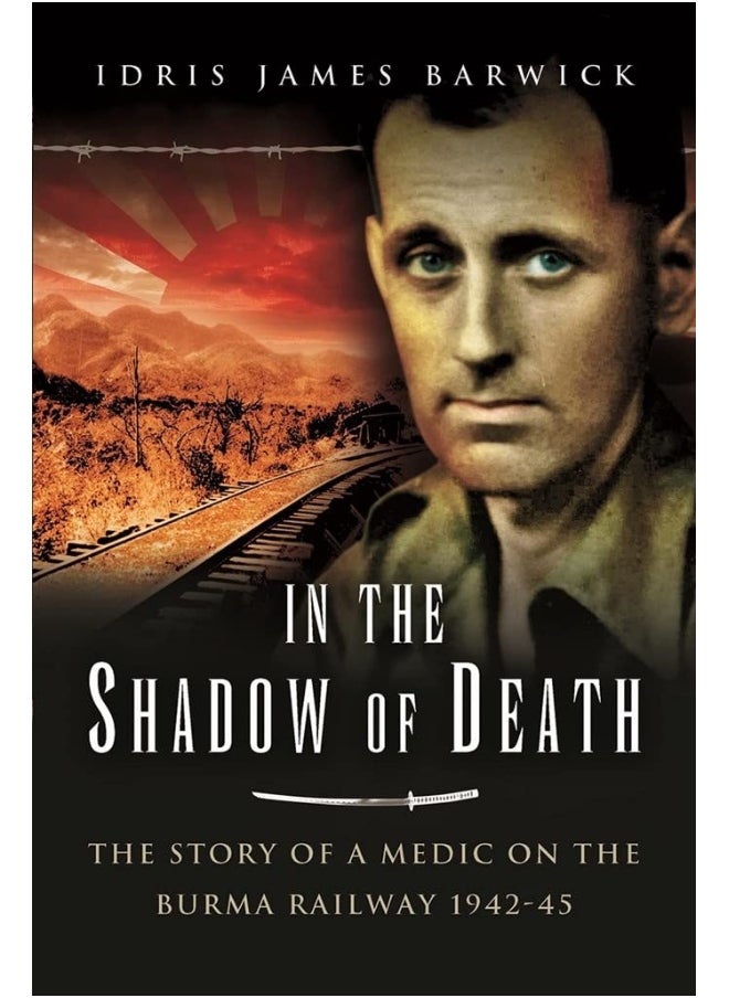 In the Shadow of Death: The Story of a Medic on the Burma Railway, 1942 45 