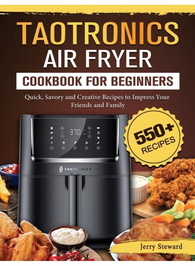 TaoTronics Air Fryer Cookbook For Beginners 550 Quick Savory and Creative Recipes to Impress Your Friends and Family - Hardback