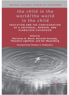The Child in the World/The World in the Child: Education and the Configuration of a Universal, Modern, and Globalized Childhood 