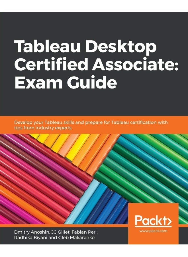 Tableau Desktop Certified Associate: Exam Guide: Develop your Tableau skills and prepare for Tableau certification with tips from industry experts