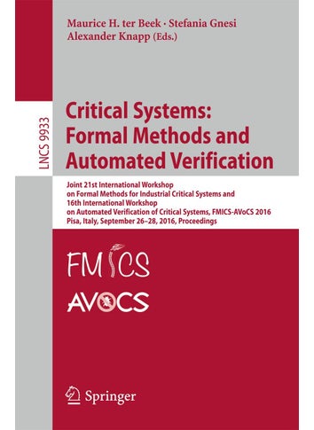 Critical Systems: Formal Methods and Automated Verification: Joint 21st International Workshop on Formal Methods for Industrial Critical Systems and 16th International Workshop on Automated Verification of Critical Systems, FMICS-AVoCS 2016, Pisa, Italy, September 26-28, 2016, Proceedings - pzsku/Z8FEB3736B60287E20753Z/45/1749025257/60013f10-ae02-4979-81b0-4918e18d82d1
