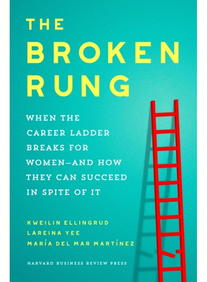 The Broken Rung : When the Career Ladder Breaks for Women  and How They Can Succeed in Spite of It