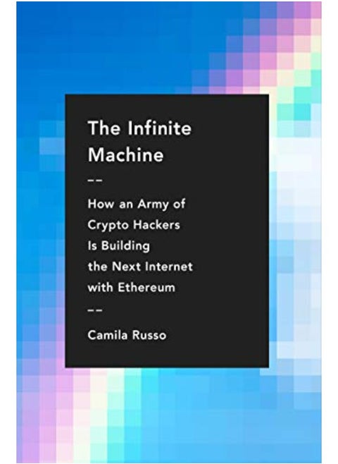 The Infinite Machine: How an Army of Crypto-hackers Is Building the Next Internet with Ethereum