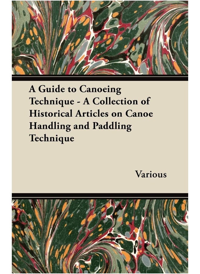 A Guide to Canoeing Technique - A Collection of Historical Articles on Canoe Handling and Paddling Technique 