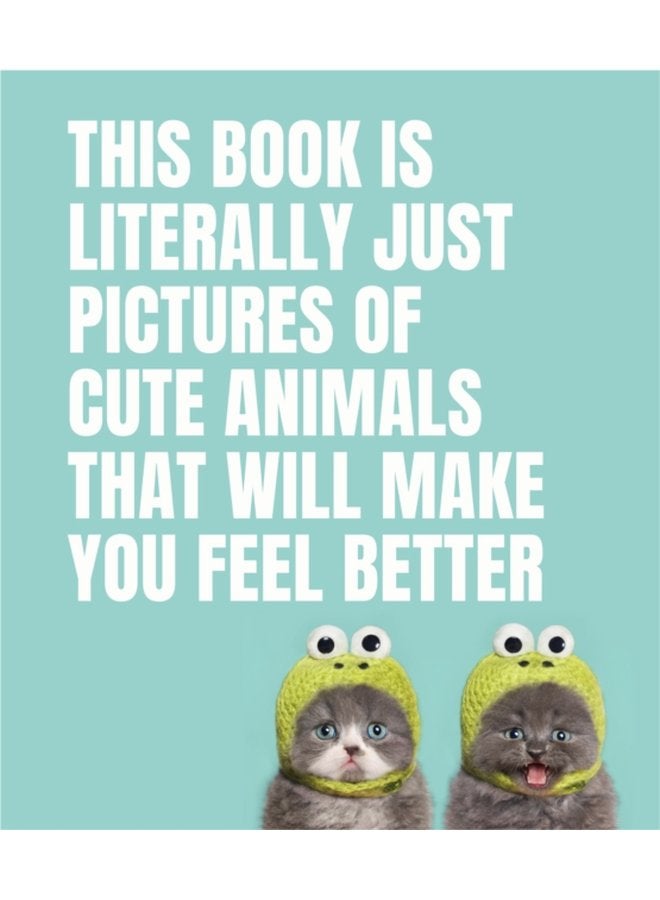 This Book Is Literally Just Pictures of Cute Animals That Will Make You Feel Better - Hardback