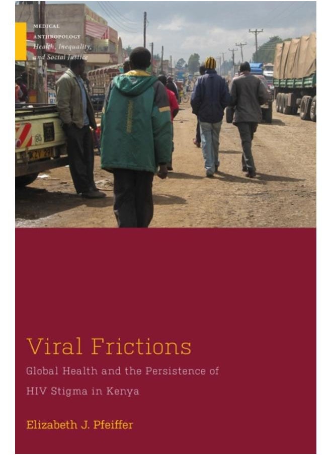 Viral Frictions : Global Health and the Persistence of HIV Stigma in Kenya 