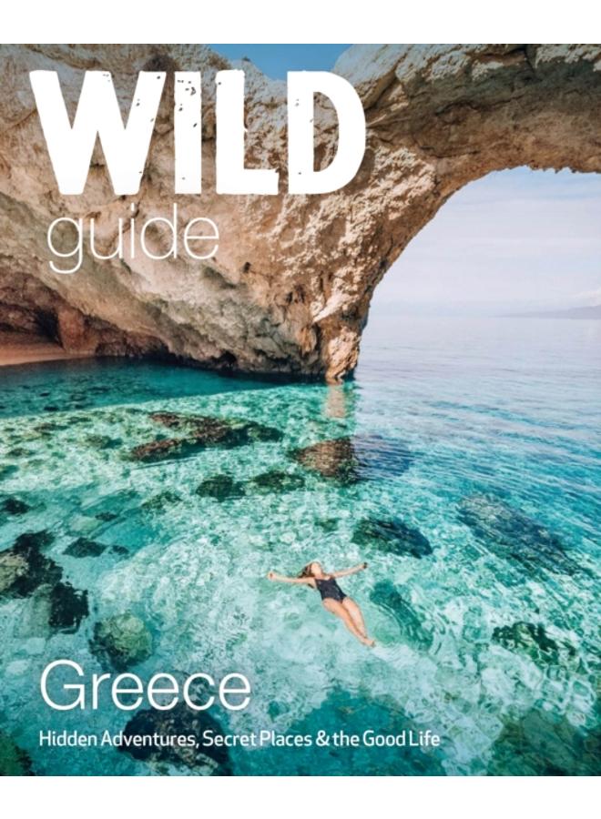 Wild Guide Greece : Hidden Places, Great Adventures and the Good Life (including the mainland, Crete, Corfu, Rhodes and over 20 other islands) : 9 