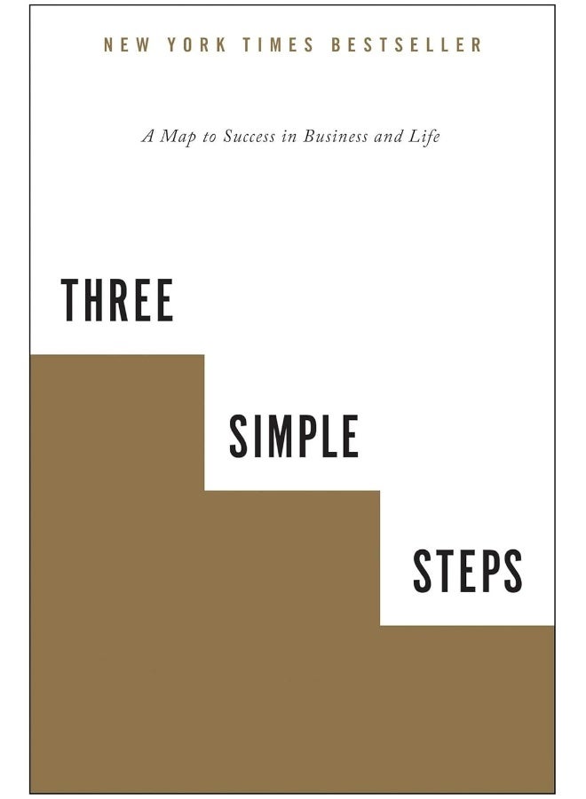 Three Simple Steps: A Map to Success in Business and Life