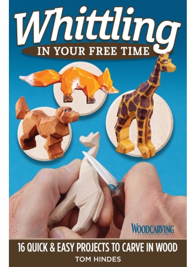 Whittling in Your Free Time 16 Quick Easy Projects to Carve in Wood - Paperback